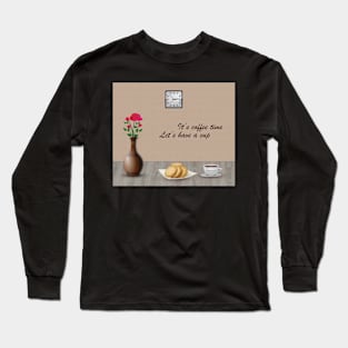 It is coffee time Long Sleeve T-Shirt